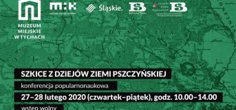 II konferencja popularnonaukowa „Szkice z dziejów ziemi pszczyńskiej” | 27-28 lutego 2020
